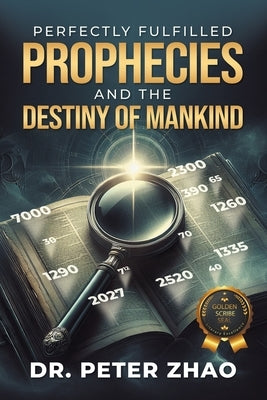 Perfectly Fulfilled Prophecies and the Destiny of Mankind by Zhao, Peter