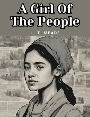 A Girl Of The People by L T Meade