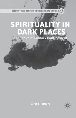 Spirituality in Dark Places: The Ethics of Solitary Confinement by Jeffreys, D.