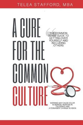 A Cure for the Common Culture: The Common Sense Guide to Getting Over Yourself & Others! by Stafford, Telea