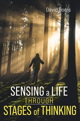 Sensing a Life Through Stages of Thinking by Boers, David