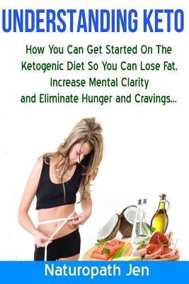 Understanding Keto: How You Can Get Started on the Ketogenic Diet so that you can Lose Fat, Increase Mental Clarity and Eliminate Hunger a by Matthews, Jennifer