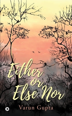 Either Or Else Nor by Varun Gupta