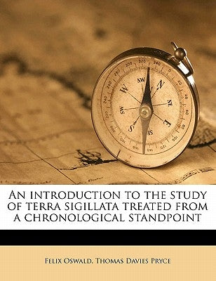 An Introduction to the Study of Terra Sigillata Treated from a Chronological Standpoint by Oswald, Felix