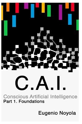 Conscious Artificial Intelligence: Part 1. Foundations by Noyola Leon, Eugenio