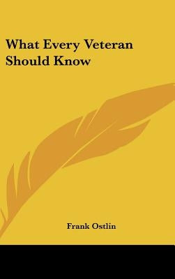 What Every Veteran Should Know by Ostlin, Frank