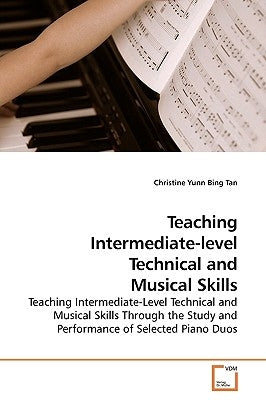 Teaching Intermediate-level Technical and Musical Skills by Tan, Christine Yunn Bing
