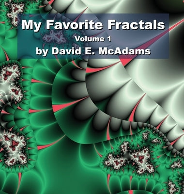 My Favorite Fractals: Volume 1 by McAdams, David E.