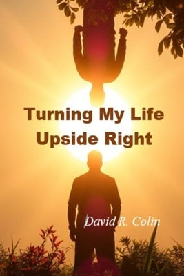 Turning My Life Upside Right by Colin, David R.