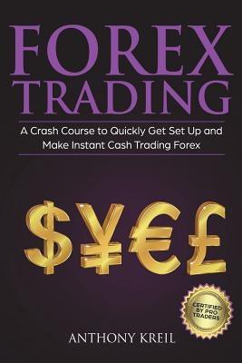 Forex Trading: The #1 Crash Course to Quickly Get Set Up and Make Instant Cash Trading Forex (Trading Strategies for Beginners Explai by Kreil, Anthony