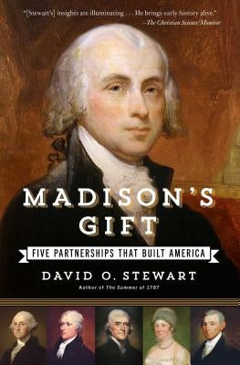 Madison's Gift: Five Partnerships That Built America by Stewart, David O.