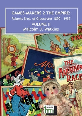 Games Makers 2 the Empire: Roberts Bros. of Gloucester, 1890-1957 Volume II by Watkins, Malcolm J.
