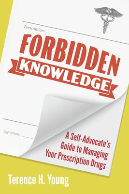 Forbidden Knowledge: A Self-Advocate's Guide to Managing Your Prescription Drugs by Young, Terence H.