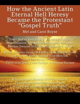 How the Ancient Latin Eternal Hell Heresy Became the Protestant "Gospel Truth" by Royse, Mel