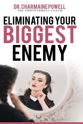 Eliminating Your BIGGEST Enemy by Powell, Charmaine