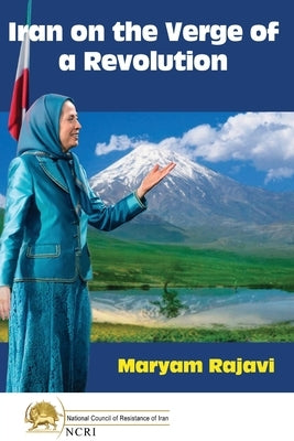 Iran on the Verge of a Revolution: We Can and We Must by Rajavi, Maryam