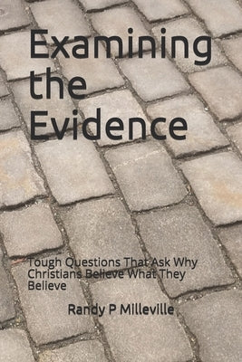 Examining the Evidence: Tough Questions That Ask Why Christians Believe What They Believe by Milleville, Randy P.