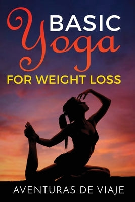 Basic Yoga for Weight Loss: 11 Basic Sequences for Losing Weight with Yoga by Viaje, Aventuras de