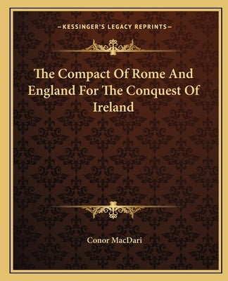 The Compact of Rome and England for the Conquest of Ireland by Macdari, Conor