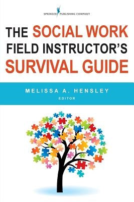 The Social Work Field Instructor's Survival Guide by Hensley, Melissa A.