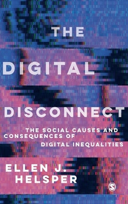 The Digital Disconnect: The Social Causes and Consequences of Digital Inequalities by Helsper, Ellen