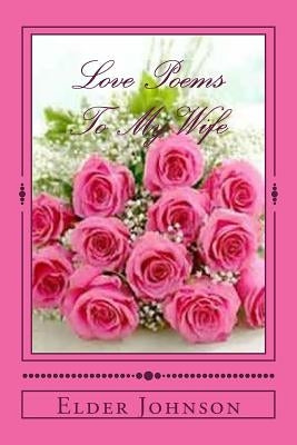 Love Poems To My Wife by Johnson, Elder