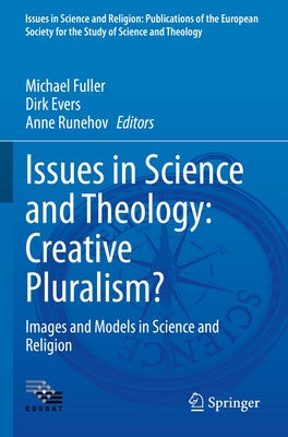 Issues in Science and Theology: Creative Pluralism?: Images and Models in Science and Religion by Fuller, Michael