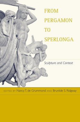 From Pergamon to Sperlonga: Sculpture and Context by De Grummond, Nancy T.