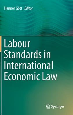 Labour Standards in International Economic Law by Gött, Henner