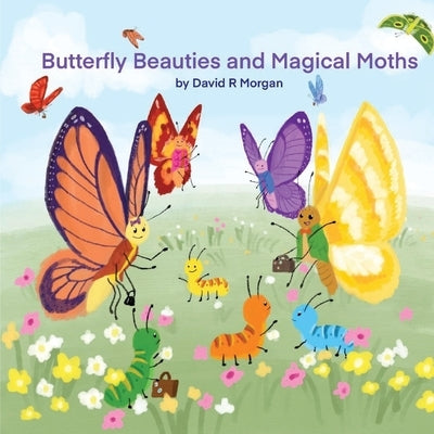 Butterfly Beauties and Magical Moths by Morgan, David R.