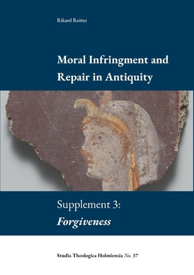 Moral Infringement and Repair in Antiquity: Supplement 3: Forgiveness by Roitto, Rikard