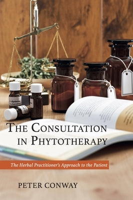The Consultation in Phytotherapy: The Herbal Practitioner's Approach to the Patient by Conway, Peter