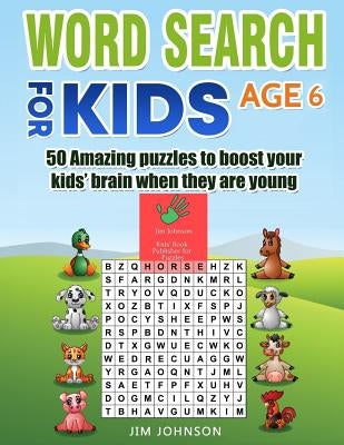 Word Search for Kids Age 6 - 50 Amazing Puzzles to Boost Your Kids' Brain When They Are Young by Johnson, Jim