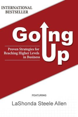 Going Up: Proven Strategies for Reaching Higher Levels in Business by Allen, Lashonda Steele