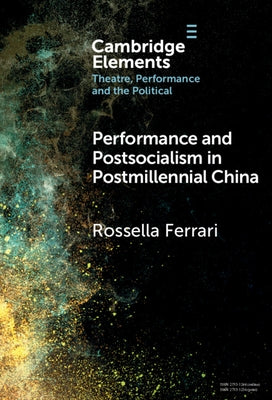 Performance and Postsocialism in Postmillennial China by Ferrari, Rossella