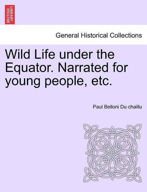 Wild Life Under the Equator. Narrated for Young People, Etc. by Du Chaillu, Paul Belloni