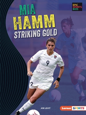 Mia Hamm: Striking Gold by Levit, Joe