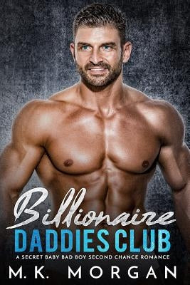 Billionaire Daddies Club: A Secret Baby Bad Boy Second Chance Romance by Morgan, M. K.
