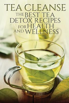 Tea Cleanse: The Best Tea Detox Recipes For Health And Wellness by Williams, Susan T.