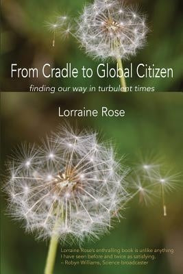 From Cradle to Global Citizen: finding our way in turbulent times by Rose, Lorraine