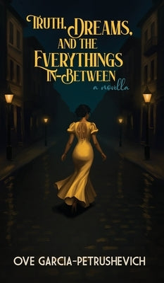Truth, Dreams and The Everythings-In-Between by Garcia, Ovelinda