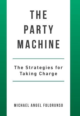 The Party Machine: The Strategies for Taking Charge by Folorunso, Michael Angel