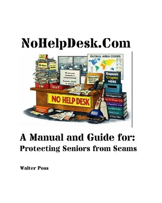 NoHelpDesk.Com: A Manual and Guide for: Protecting Seniors from Scams by Poss, Walter