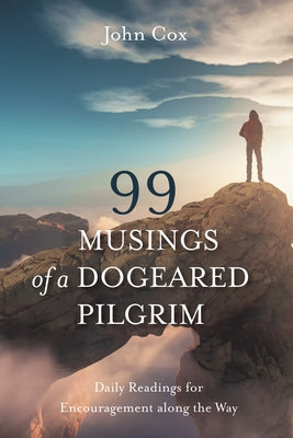 99 Musings of a Dogeared Pilgrim: Daily Readings for Encouragement Along the Way by Cox, John