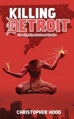 Killing Detroit: The City That Refused To Die by Hood, Christopher