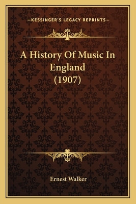 A History Of Music In England (1907) by Walker, Ernest