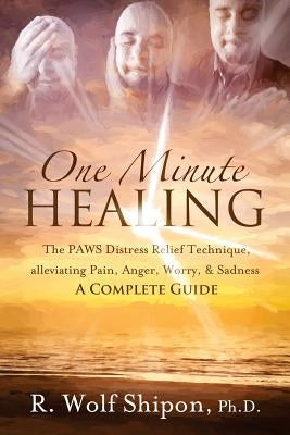 One Minute Healing: The PAWS Distress Relief Technique, alleviating Pain, Anger, Worry, & Sadness: A Complete Guide by Rautenberg, Jamie