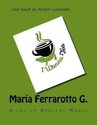 Iwanna Tea: Healthy Magic in a Cup by Ferrarotto G., Maria