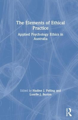 The Elements of Ethical Practice: Applied Psychology Ethics in Australia by Pelling, Nadine