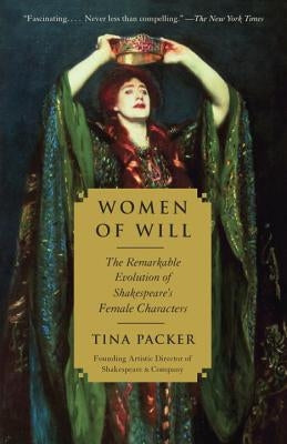 Women of Will: The Remarkable Evolution of Shakespeare's Female Characters by Packer, Tina